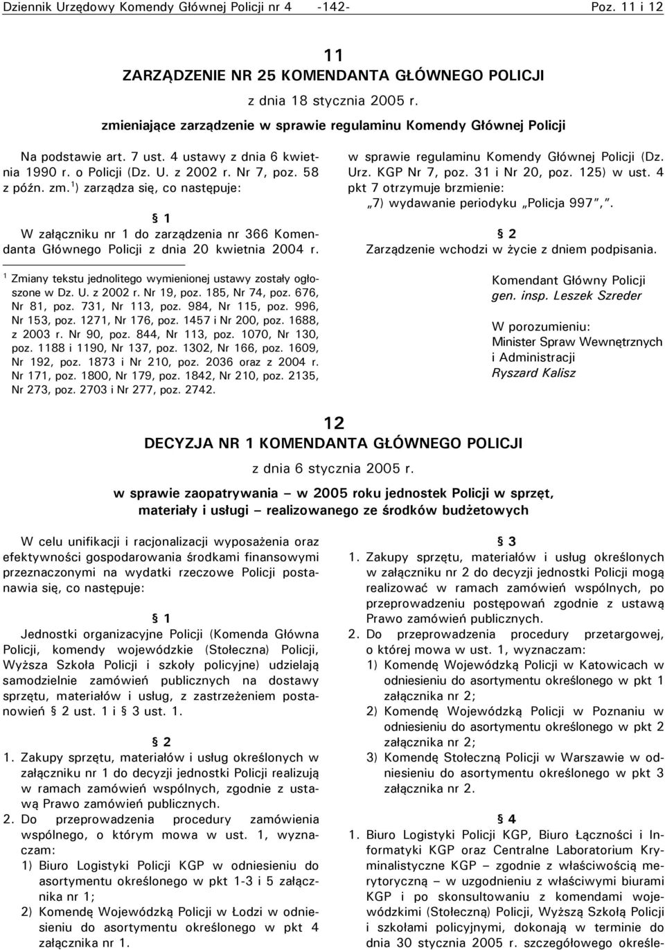 1 ) zarządza się, co następuje: 1 W załączniku nr 1 do zarządzenia nr 366 Komendanta Głównego Policji z dnia 20 kwietnia 2004 r. 1 Zmiany tekstu jednolitego wymienionej ustawy zostały ogłoszone w Dz.