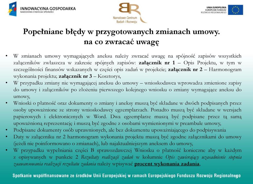 szczególności finansów wskazanych w części opis zadań w projekcie; załącznik nr 2 Harmonogram wykonania projektu; załącznik nr 3 Kosztorys, W przypadku zmiany nie wymagającej aneksu do umowy