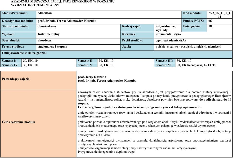 ogólnoakademicki(a) Ilość godzin: 180 Forma studiów: stacjonarne I stopnia Język: polski; możliwy - rosyjski, angielski, niemiecki Umiejscowienie w siatce godzin: Semestr I: 30, EK, 10 Semestr II: