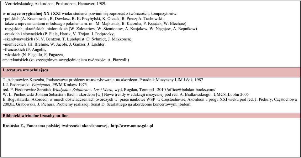 Siemionow, A. Kusjakow, W. Nagajew, A. Repnikow) czeskich i słowackich (P. Fiala, Hatrik, V. Trojan, J. Podprocky, skandynawskich (N. V. Bentzon, T. Lundquist, O. Schmidt, J. Makkonen) niemieckich (H.