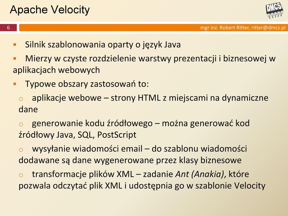 zastosowań to: o aplikacje webowe strony HTML z miejscami na dynamiczne dane o generowanie kodu źródłowego można generować kod źródłowy Java,