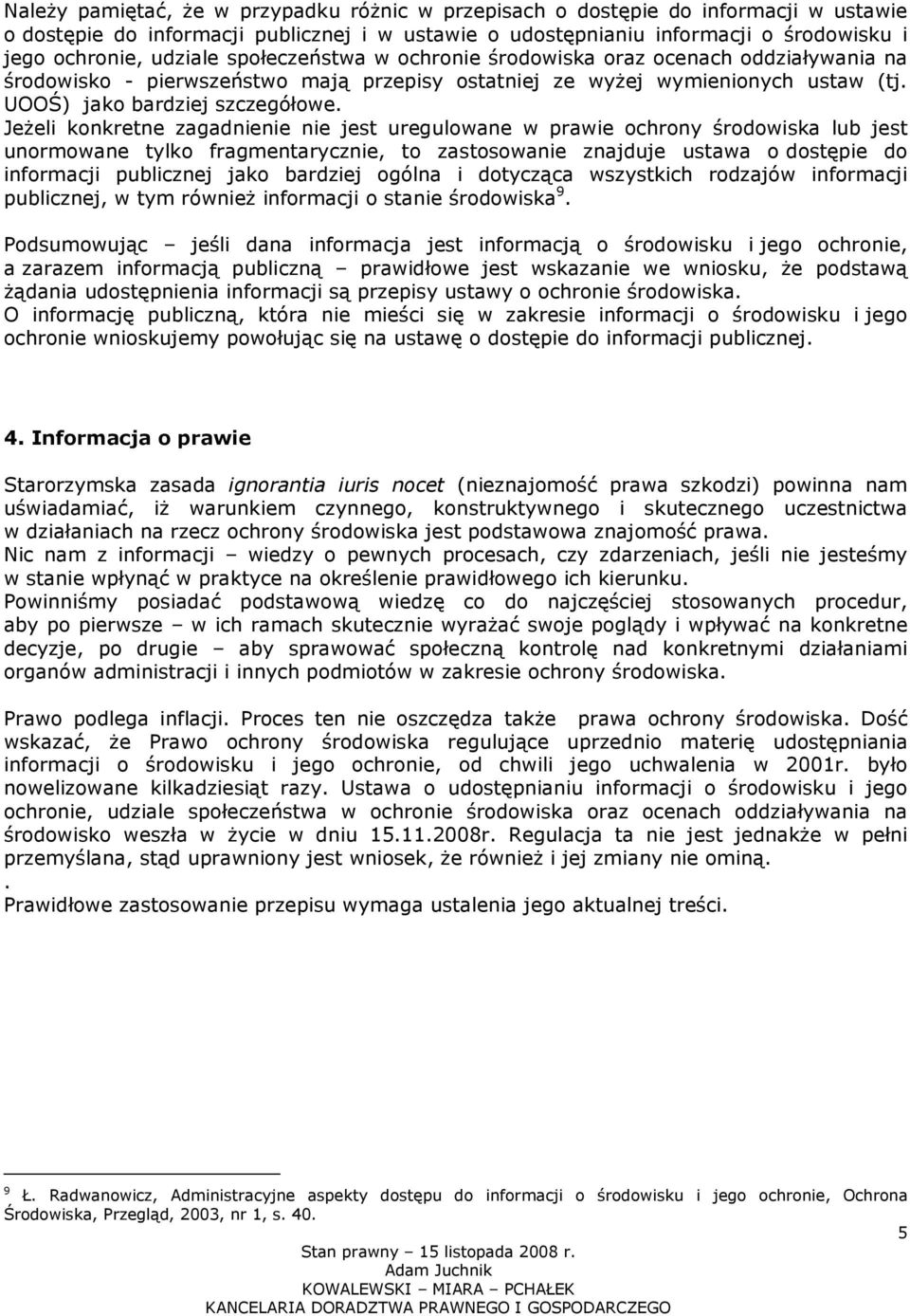 Jeżeli konkretne zagadnienie nie jest uregulowane w prawie ochrony środowiska lub jest unormowane tylko fragmentarycznie, to zastosowanie znajduje ustawa o dostępie do informacji publicznej jako