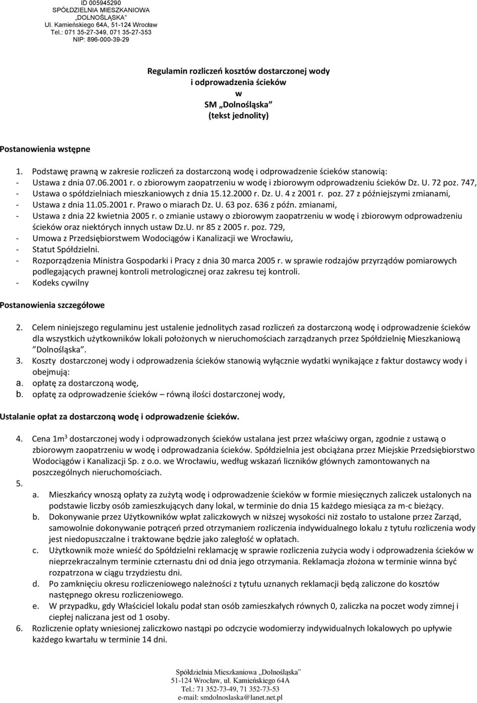 Podstawę prawną w zakresie rozliczeń za dostarczoną wodę i odprowadzenie ścieków stanowią: - Ustawa z dnia 07.06.2001 r. o zbiorowym zaopatrzeniu w wodę i zbiorowym odprowadzeniu ścieków Dz. U. 72 poz.