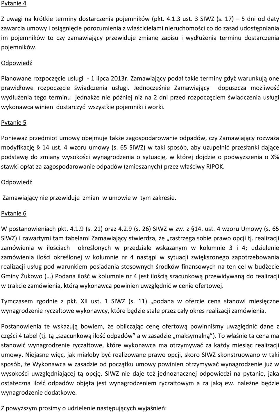 dostarczenia pojemników. Planowane rozpoczęcie usługi - 1 lipca 2013r. Zamawiający podał takie terminy gdyż warunkują one prawidłowe rozpoczęcie świadczenia usługi.