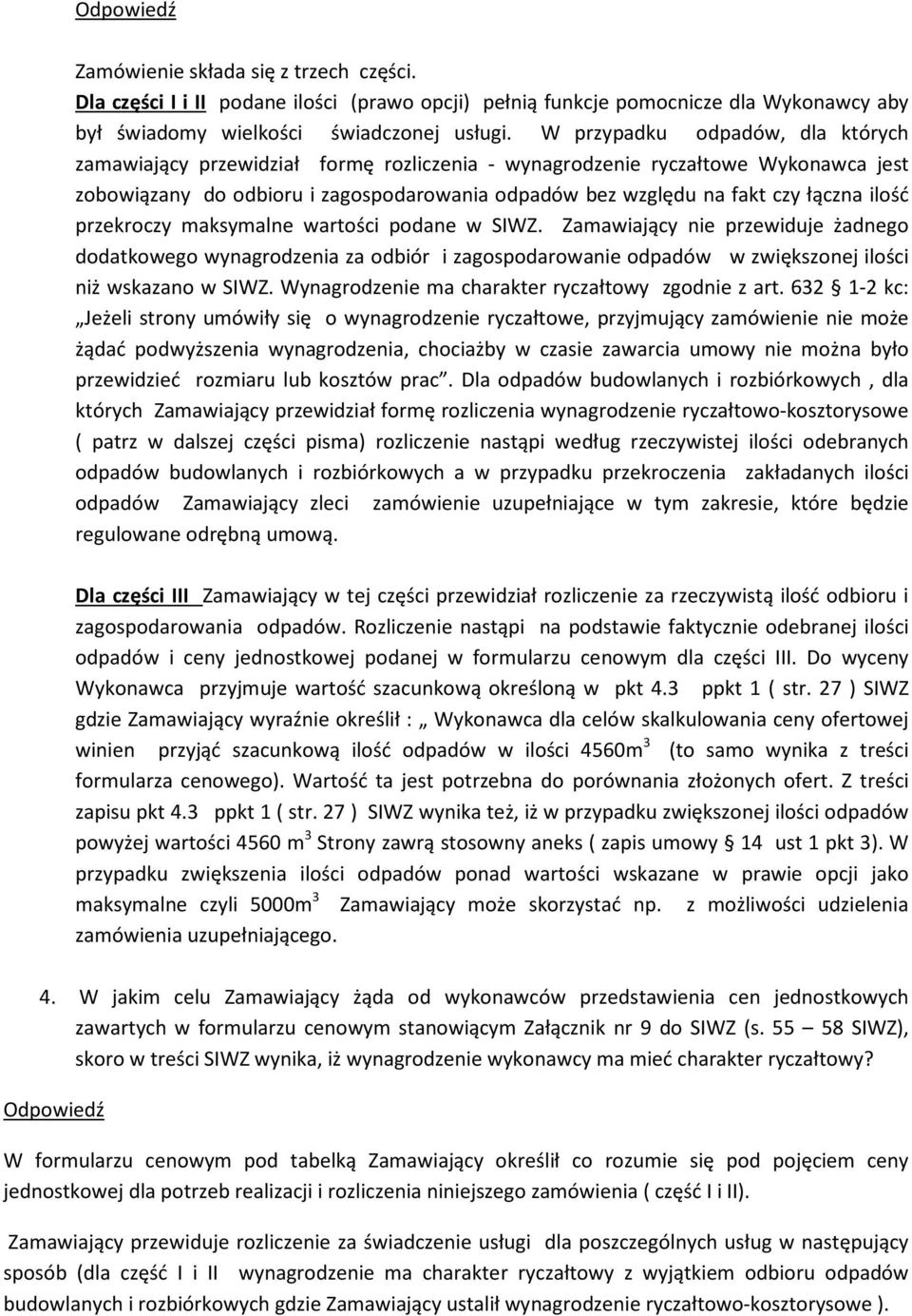 ilość przekroczy maksymalne wartości podane w SIWZ. Zamawiający nie przewiduje żadnego dodatkowego wynagrodzenia za odbiór i zagospodarowanie odpadów w zwiększonej ilości niż wskazano w SIWZ.