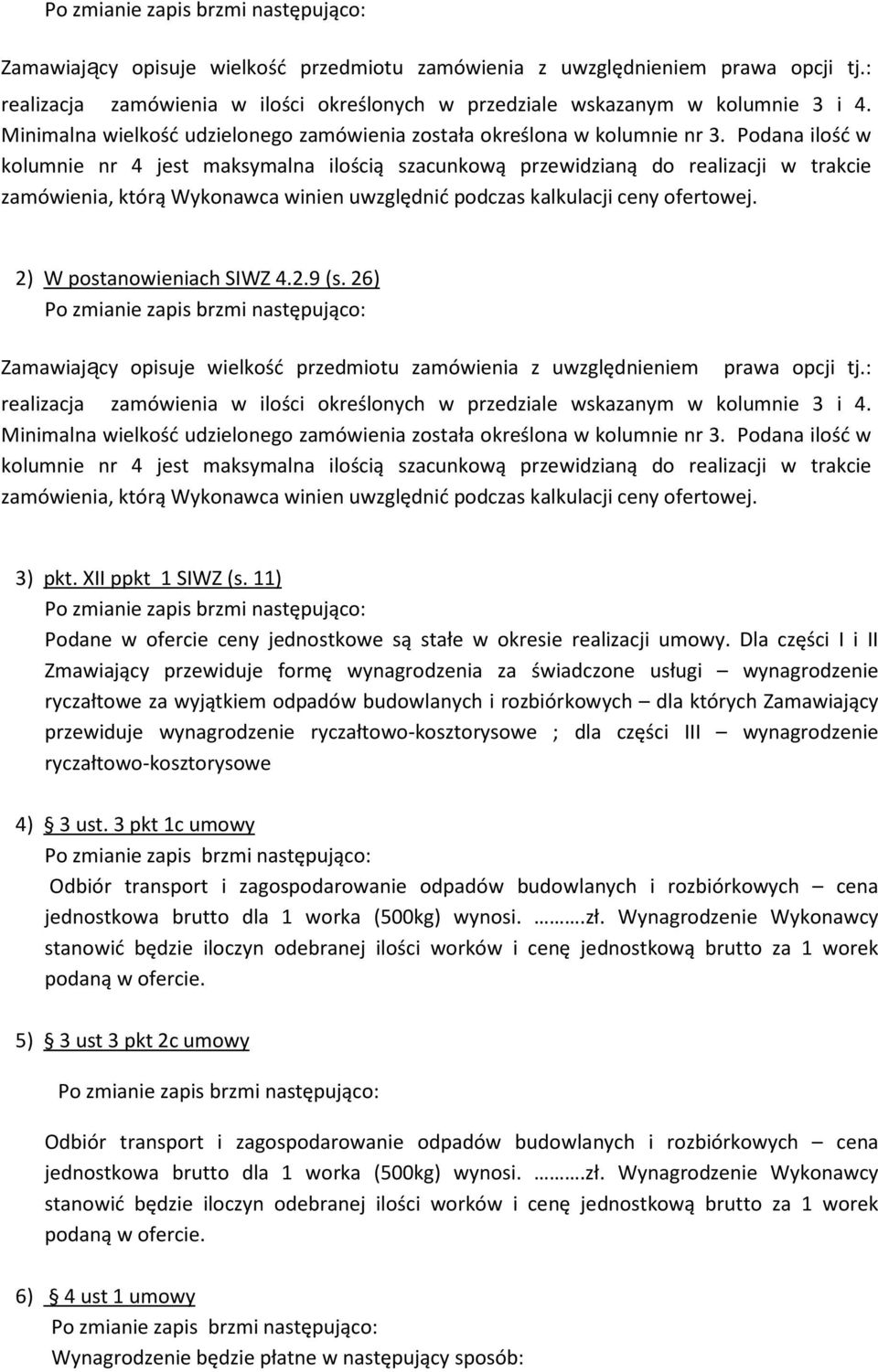 Podana ilość w kolumnie nr 4 jest maksymalna ilością szacunkową przewidzianą do realizacji w trakcie zamówienia, którą Wykonawca winien uwzględnić podczas kalkulacji ceny ofertowej.