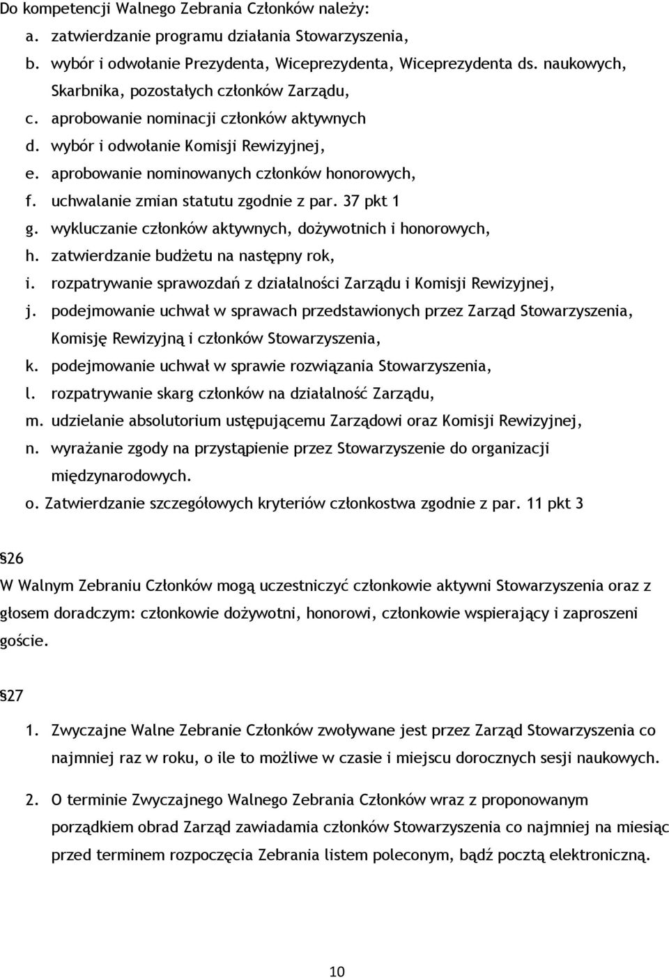 uchwalanie zmian statutu zgodnie z par. 37 pkt 1 g. wykluczanie członków aktywnych, dożywotnich i honorowych, h. zatwierdzanie budżetu na następny rok, i.