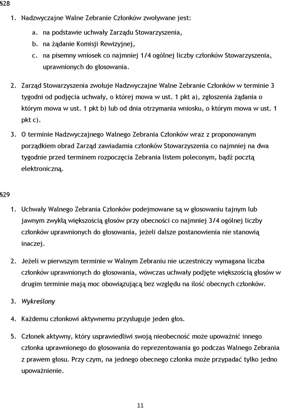 Zarząd Stowarzyszenia zwołuje Nadzwyczajne Walne Zebranie Członków w terminie 3 tygodni od podjęcia uchwały, o której mowa w ust. 1 pkt a), zgłoszenia żądania o którym mowa w ust.