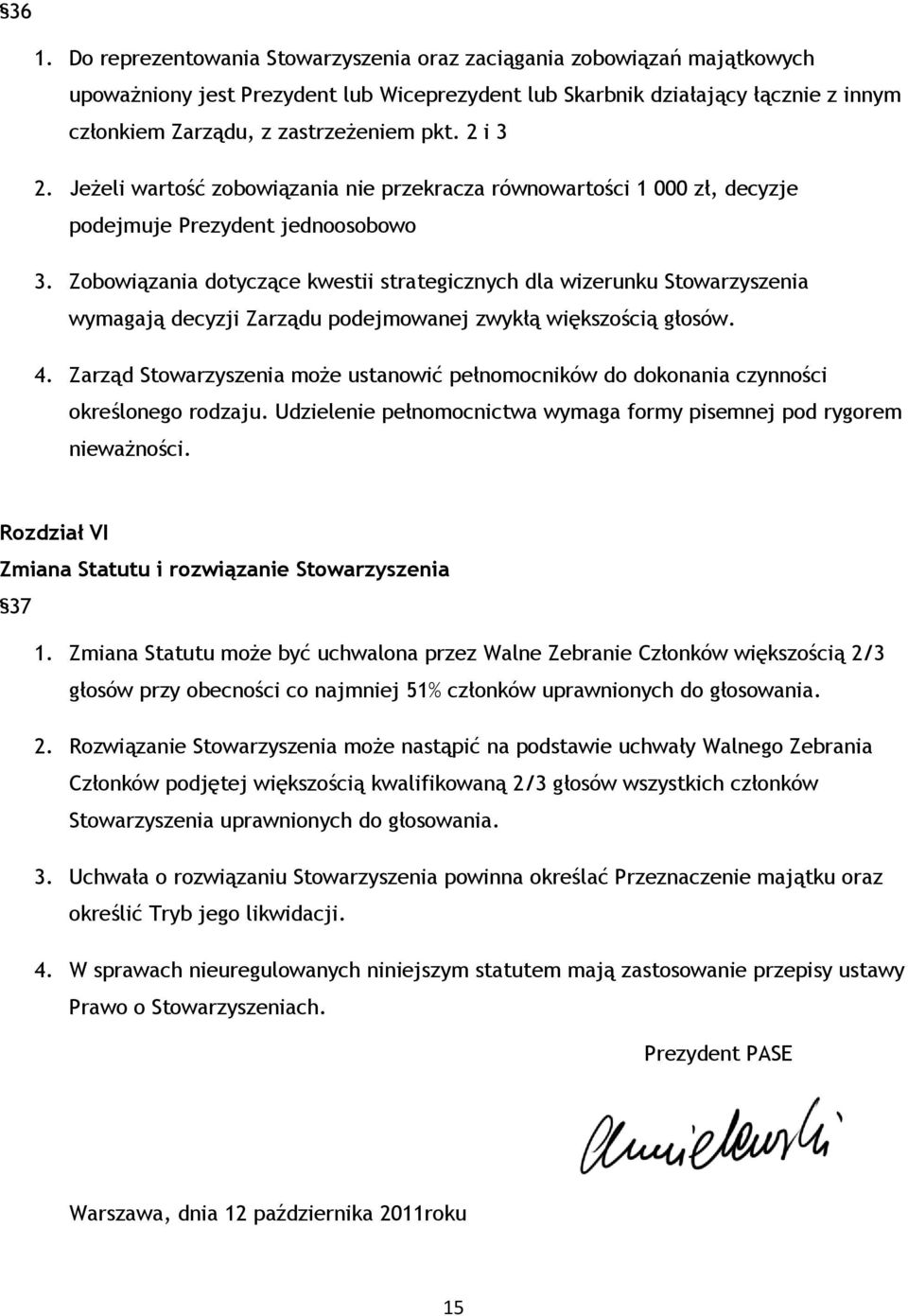 Zobowiązania dotyczące kwestii strategicznych dla wizerunku Stowarzyszenia wymagają decyzji Zarządu podejmowanej zwykłą większością głosów. 4.