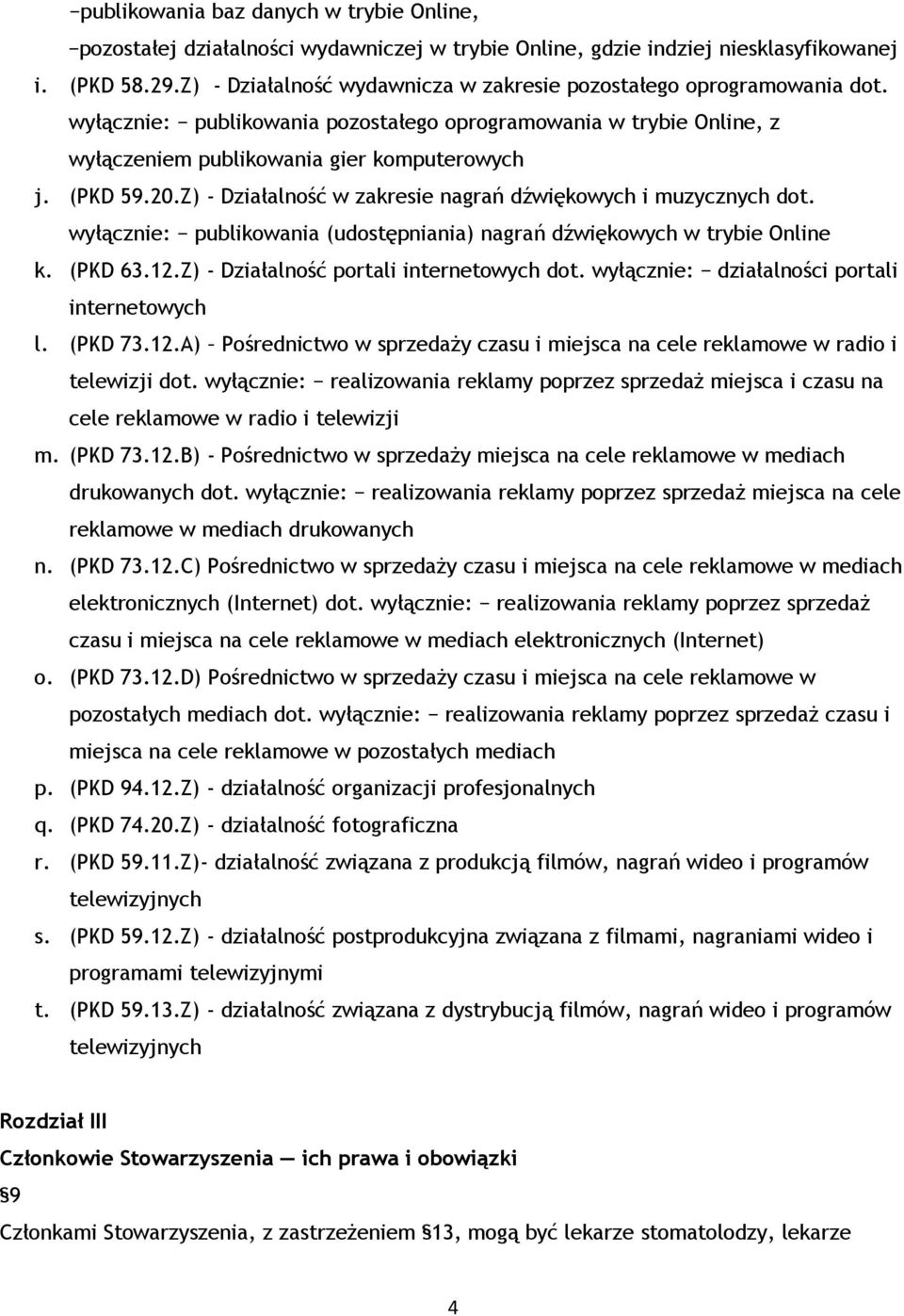 Z) - Działalność w zakresie nagrań dźwiękowych i muzycznych dot. wyłącznie: publikowania (udostępniania) nagrań dźwiękowych w trybie Online k. (PKD 63.12.Z) - Działalność portali internetowych dot.