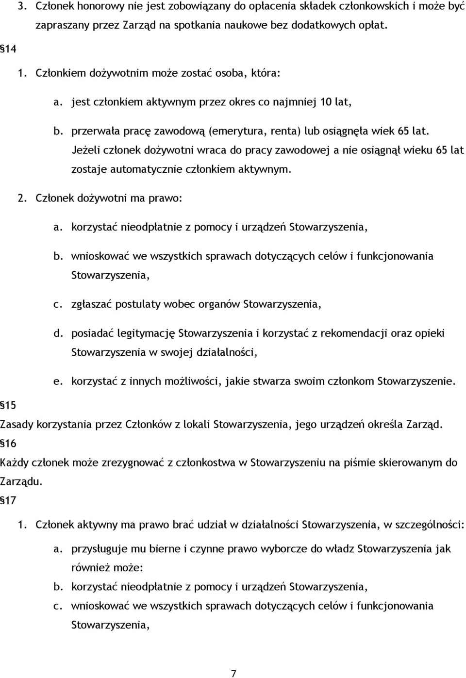 Jeżeli członek dożywotni wraca do pracy zawodowej a nie osiągnął wieku 65 lat zostaje automatycznie członkiem aktywnym. 2. Członek dożywotni ma prawo: a.