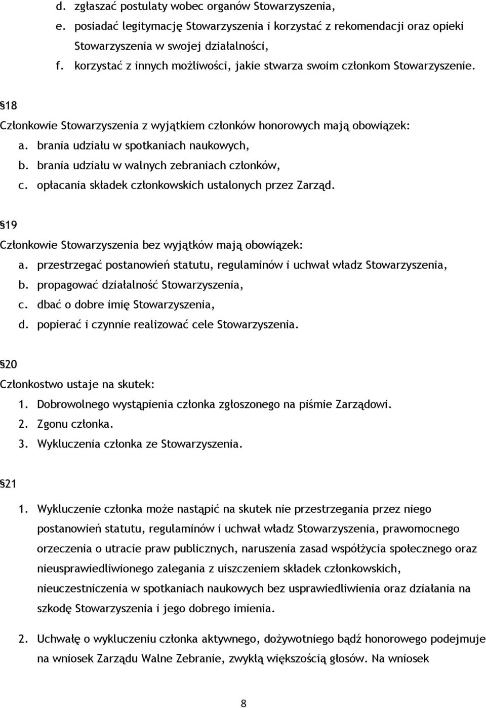 brania udziału w walnych zebraniach członków, c. opłacania składek członkowskich ustalonych przez Zarząd. 19 Członkowie Stowarzyszenia bez wyjątków mają obowiązek: a.