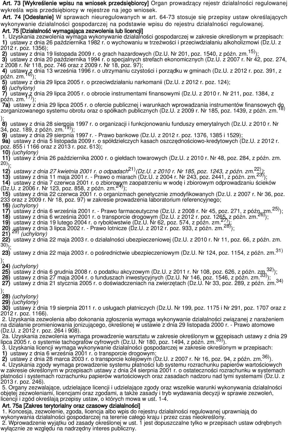 75 [Działalność wymagająca zezwolenia lub licencji] 1. Uzyskania zezwolenia wymaga wykonywanie działalności gospodarczej w zakresie określonym w przepisach: 1) ustawy z dnia 26 października 1982 r.