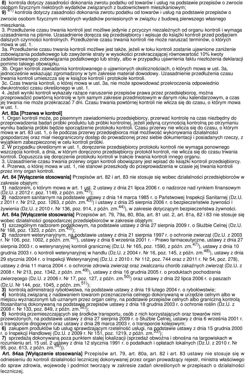 mieszkania. 3. Przedłużenie czasu trwania kontroli jest możliwe jedynie z przyczyn niezależnych od organu kontroli i wymaga uzasadnienia na piśmie.