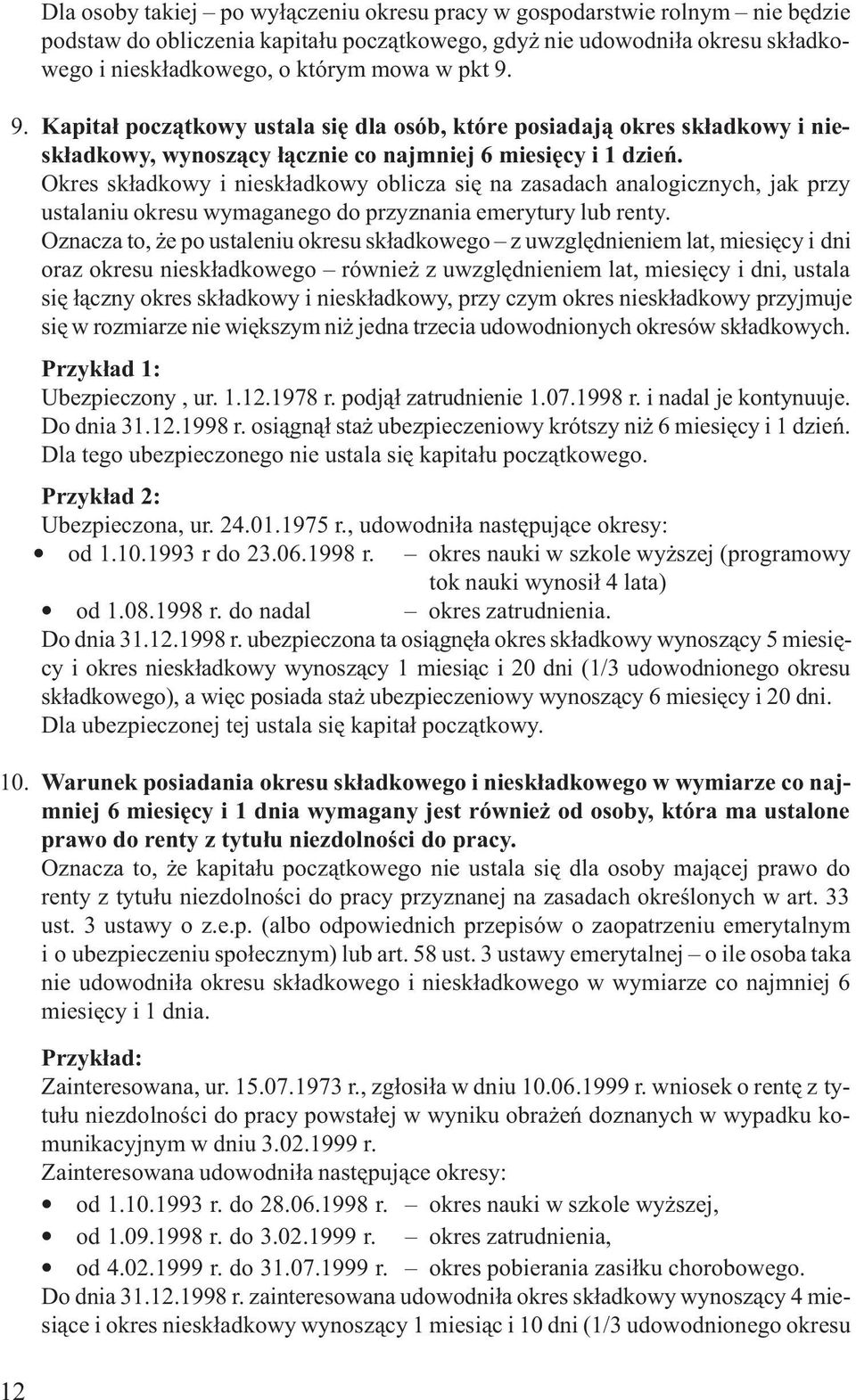 Okres sk³adkowy i niesk³adkowy oblicza siê na zasadach analogicznych, jak przy ustalaniu okresu wymaganego do przyznania emerytury lub renty.