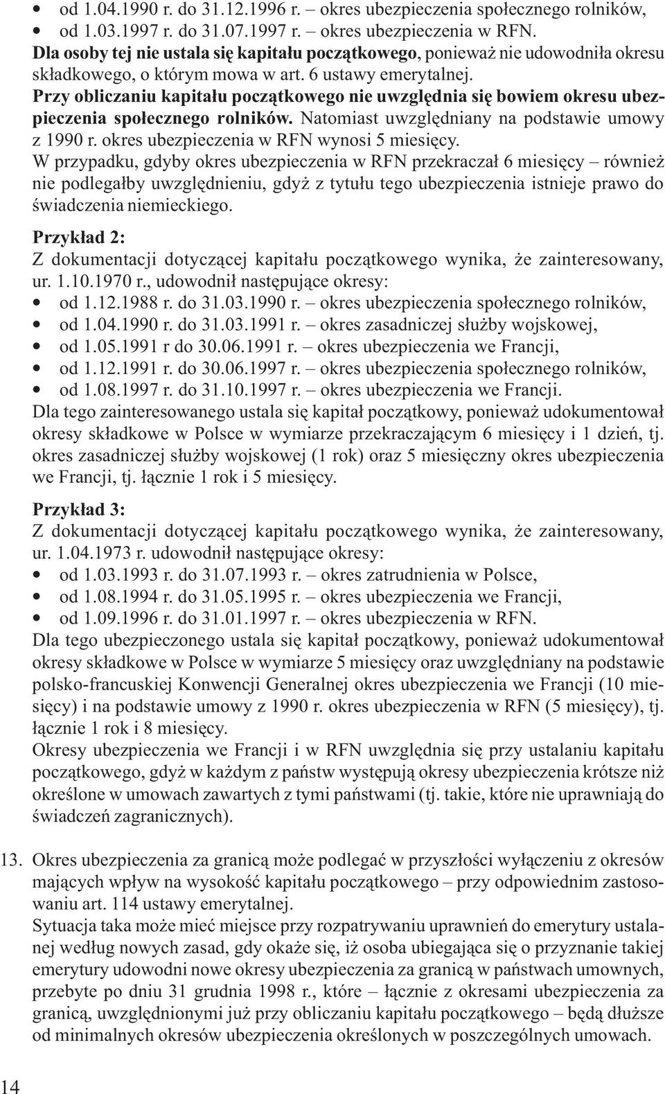 Przy obliczaniu kapita³u pocz¹tkowego nie uwzglêdnia siê bowiem okresu ubezpieczenia spo³ecznego rolników. Natomiast uwzglêdniany na podstawie umowy z 1990 r.