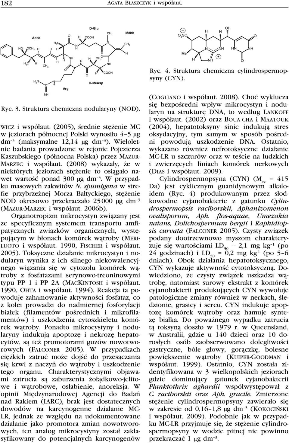 (2008) wykazały, że w niektórych jeziorach stężenie to osiągało nawet wartość ponad 300 µg dm 3. W przypadku masowych zakwitów N.