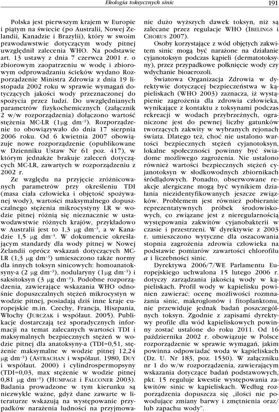 o zbiorowym zaopatrzeniu w wodę i zbiorowym odprowadzaniu ścieków wydano Rozporządzenie Ministra Zdrowia z dnia 19 listopada 2002 roku w sprawie wymagań dotyczących jakości wody przeznaczonej do