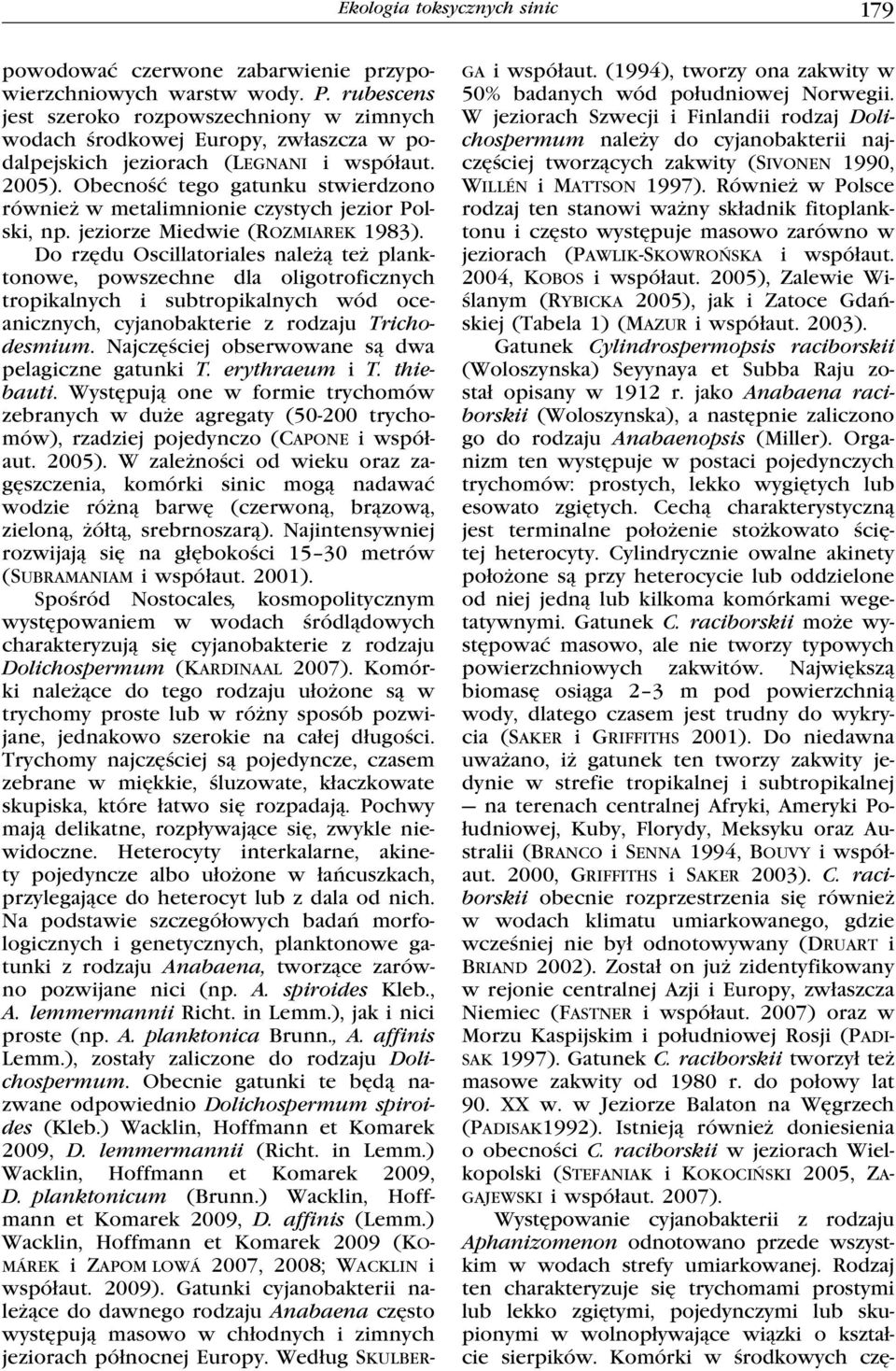 Również w Polsce rodzaj ten stanowi ważny składnik fitoplanktonu i często występuje masowo zarówno w jeziorach (Pawlik-Skowrońska i współaut. 2004, Kobos i współaut.