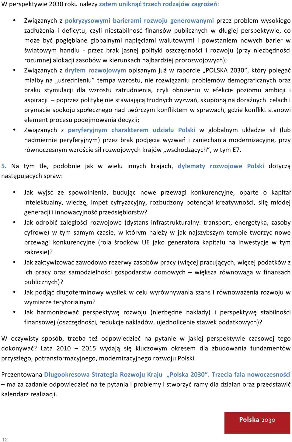 (przy niezbędności rozumnej alokacji zasobów w kierunkach najbardziej prorozwojowych); Związanych z dryfem rozwojowym opisanym już w raporcie POLSKA 2030, który polegać miałby na uśrednieniu tempa