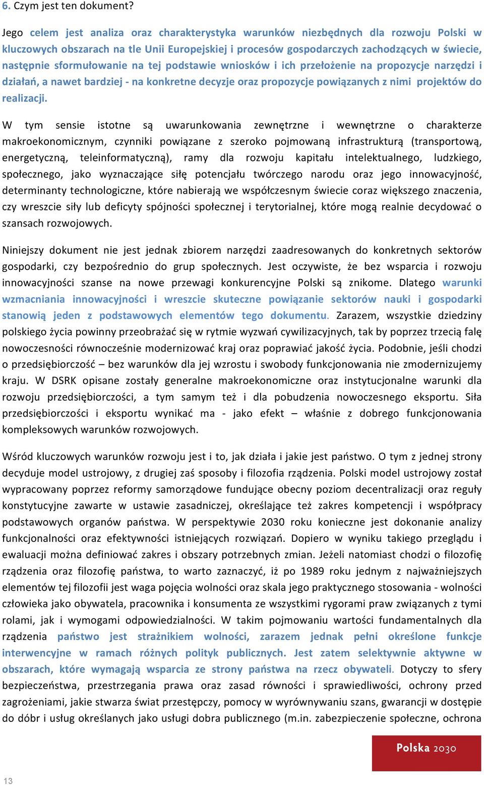 sformułowanie na tej podstawie wniosków i ich przełożenie na propozycje narzędzi i działań, a nawet bardziej - na konkretne decyzje oraz propozycje powiązanych z nimi projektów do realizacji.