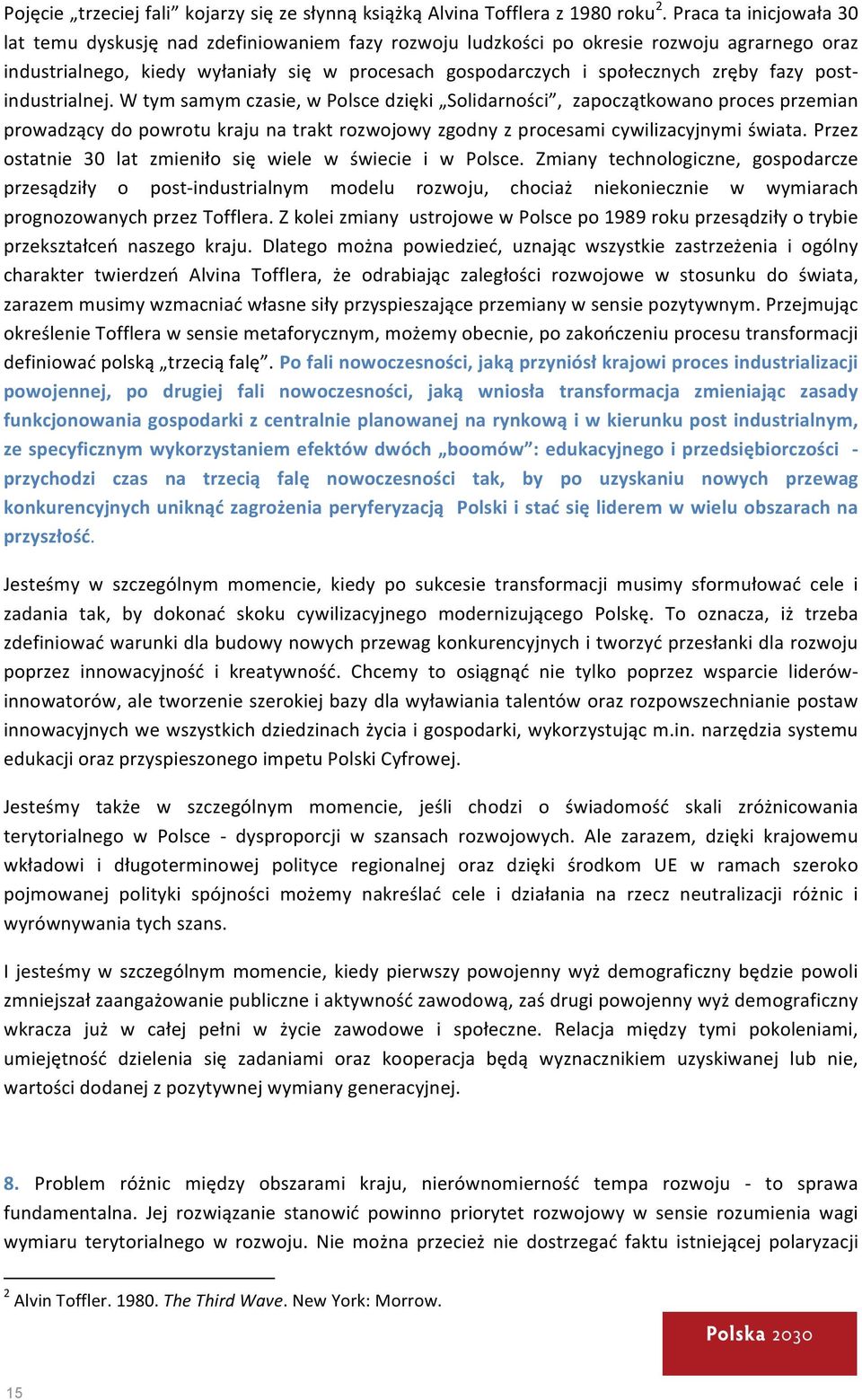 fazy post- industrialnej. W tym samym czasie, w Polsce dzięki Solidarności, zapoczątkowano proces przemian prowadzący do powrotu kraju na trakt rozwojowy zgodny z procesami cywilizacyjnymi świata.