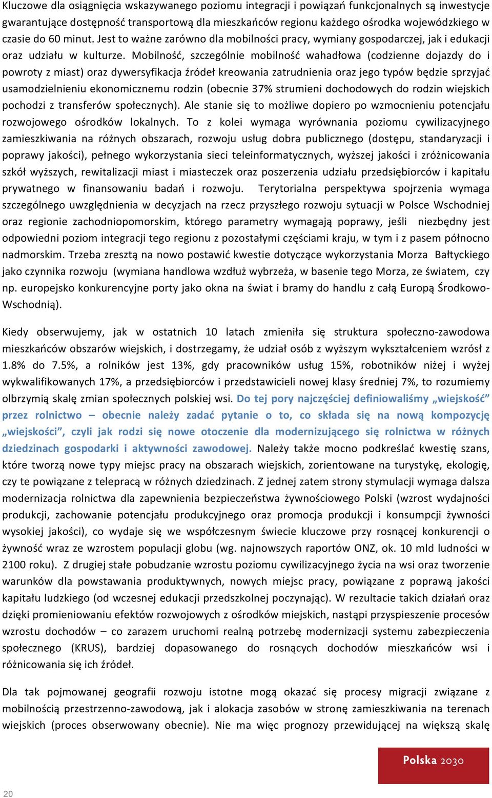 Mobilność, szczególnie mobilność wahadłowa (codzienne dojazdy do i powroty z miast) oraz dywersyfikacja źródeł kreowania zatrudnienia oraz jego typów będzie sprzyjać usamodzielnieniu ekonomicznemu