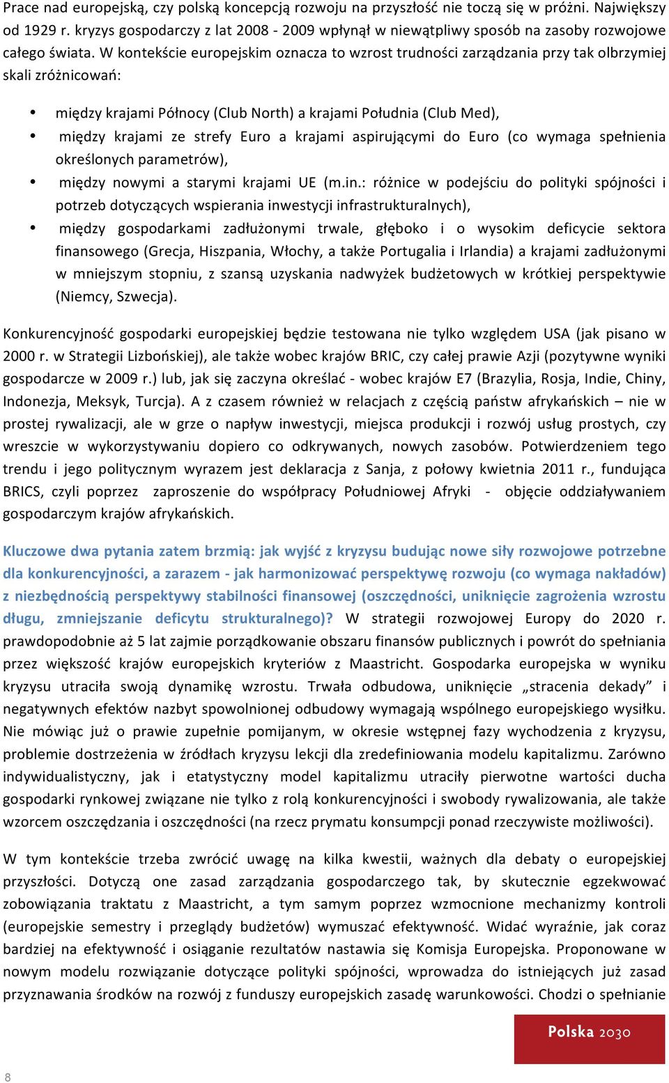 W kontekście europejskim oznacza to wzrost trudności zarządzania przy tak olbrzymiej skali zróżnicowań: między krajami Północy (Club North) a krajami Południa (Club Med), między krajami ze strefy