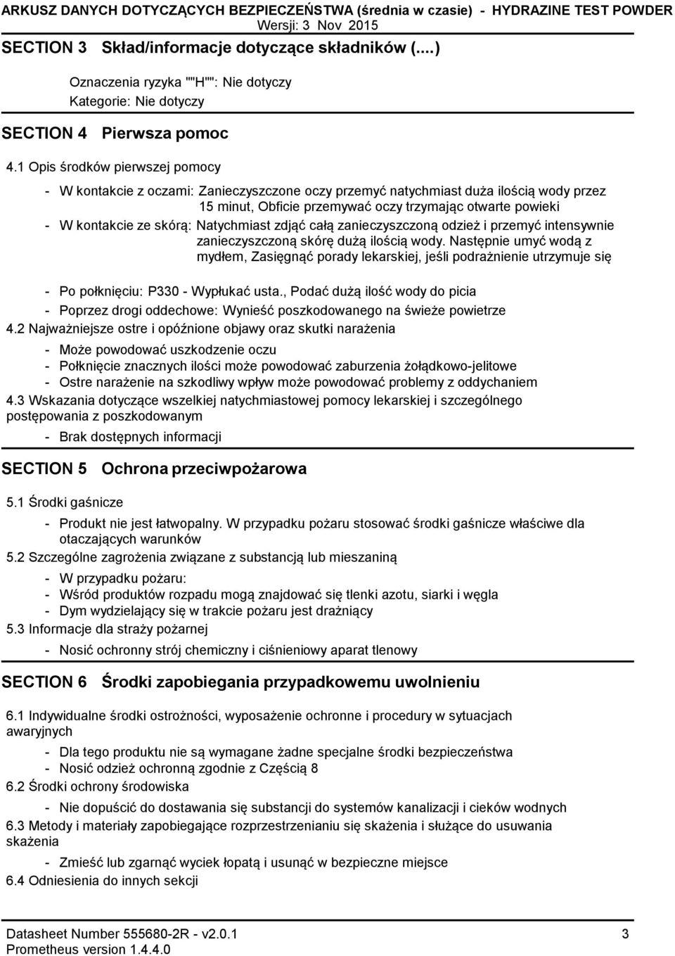 1 Opis środków pierwszej pomocy W kontakcie z oczami: Zanieczyszczone oczy przemyć natychmiast duża ilością wody przez 15 minut, Obficie przemywać oczy trzymając otwarte powieki W kontakcie ze skórą: