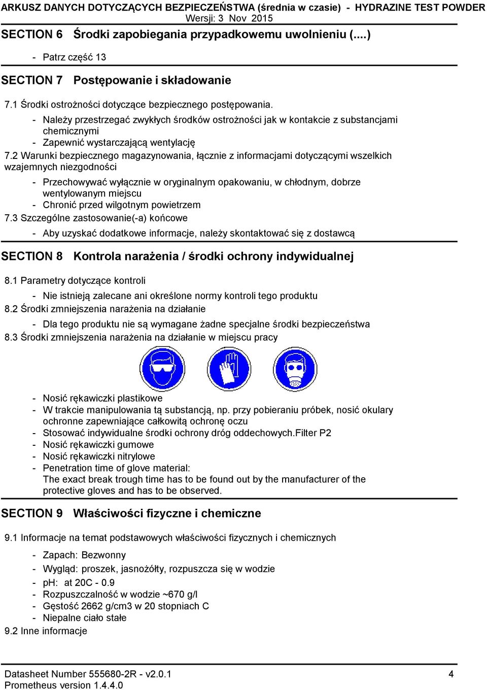 2 Warunki bezpiecznego magazynowania, łącznie z informacjami dotyczącymi wszelkich wzajemnych niezgodności Przechowywać wyłącznie w oryginalnym opakowaniu, w chłodnym, dobrze wentylowanym miejscu