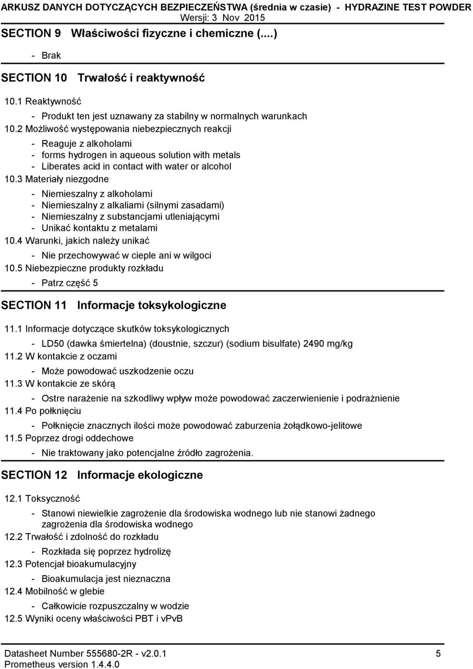 2 Możliwość występowania niebezpiecznych reakcji Reaguje z alkoholami forms hydrogen in aqueous solution with metals Liberates acid in contact with water or alcohol 10.