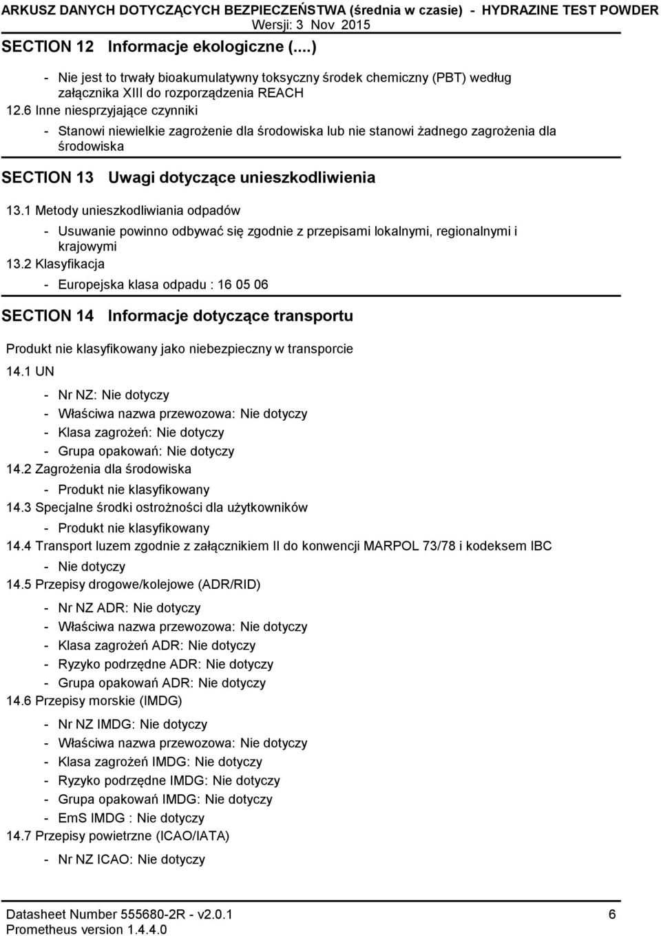 6 Inne niesprzyjające czynniki Stanowi niewielkie zagrożenie dla środowiska lub nie stanowi żadnego zagrożenia dla środowiska SECTION 13 Uwagi dotyczące unieszkodliwienia 13.