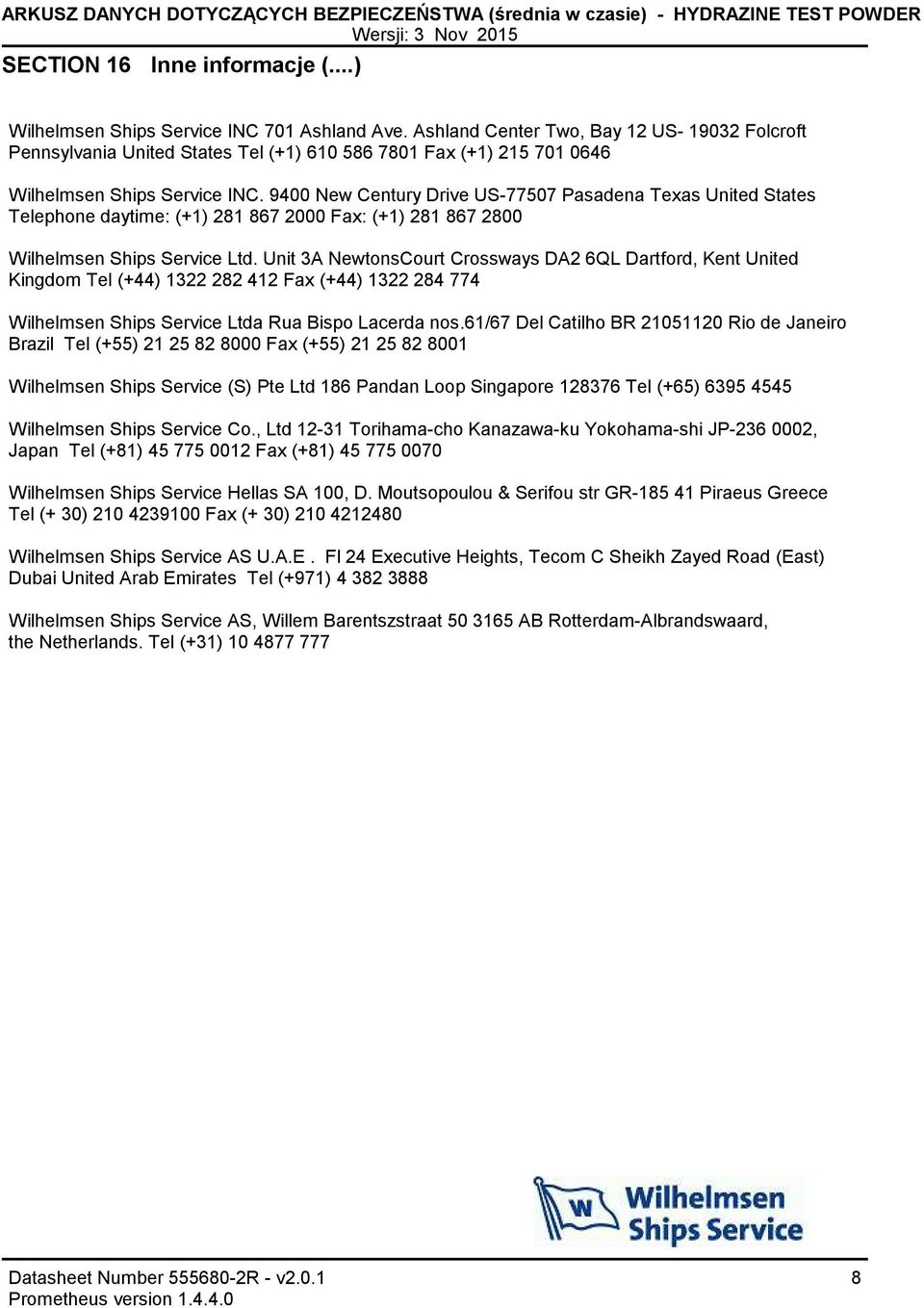 9400 New Century Drive US77507 Pasadena Texas United States Telephone daytime: (+1) 281 867 2000 Fax: (+1) 281 867 2800 Wilhelmsen Ships Service Ltd.