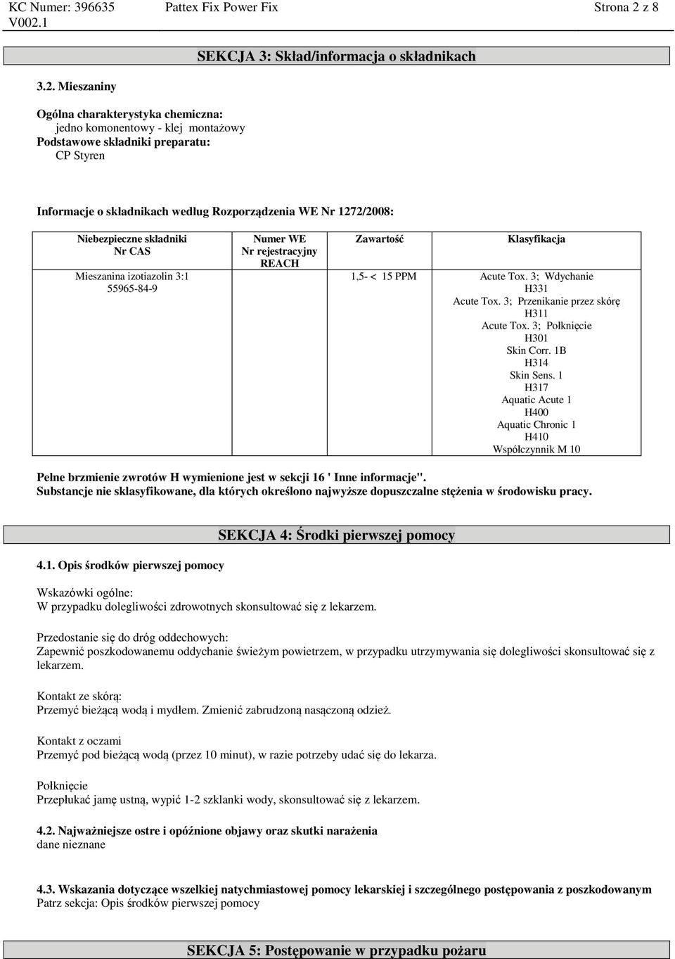 Mieszaniny Ogólna charakterystyka chemiczna: jedno komonentowy - klej montażowy Podstawowe składniki preparatu: CP Styren Informacje o składnikach według Rozporządzenia WE Nr 1272/2008: Numer WE Nr