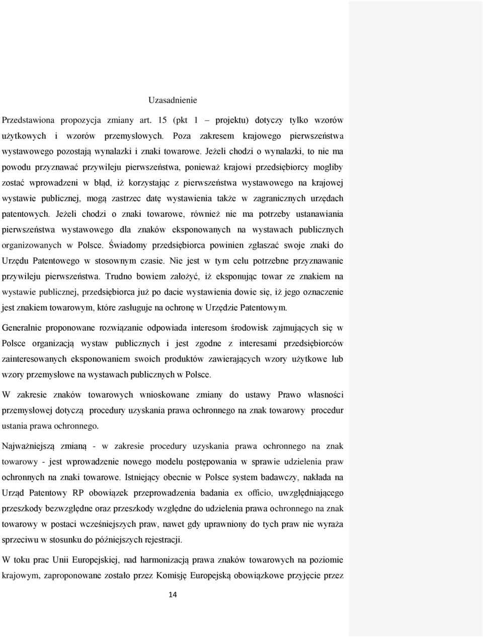 Jeżeli chodzi o wynalazki, to nie ma powodu przyznawać przywileju pierwszeństwa, ponieważ krajowi przedsiębiorcy mogliby zostać wprowadzeni w błąd, iż korzystając z pierwszeństwa wystawowego na