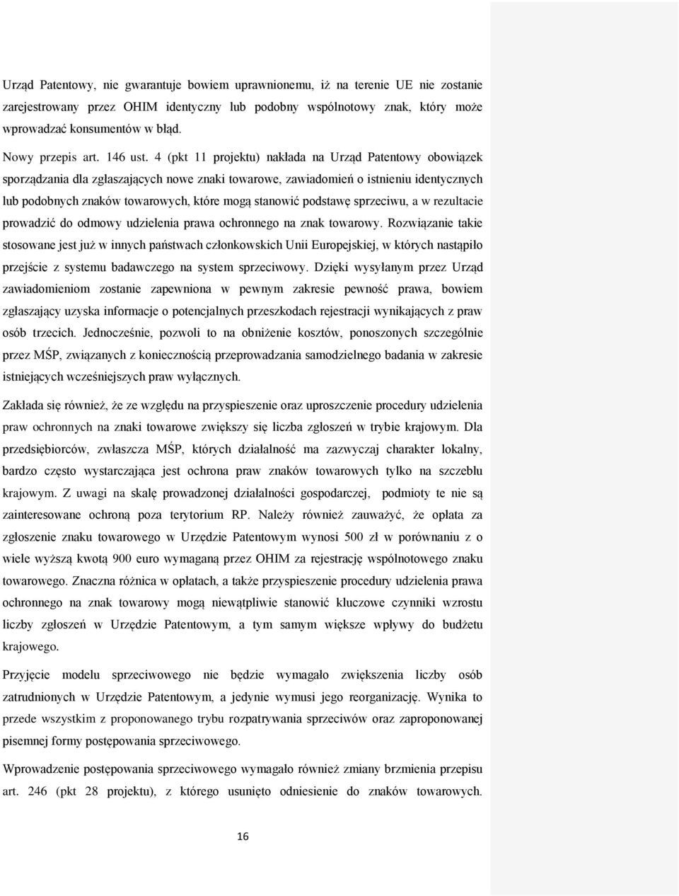 4 (pkt 11 projektu) nakłada na Urząd Patentowy obowiązek sporządzania dla zgłaszających nowe znaki towarowe, zawiadomień o istnieniu identycznych lub podobnych znaków towarowych, które mogą stanowić