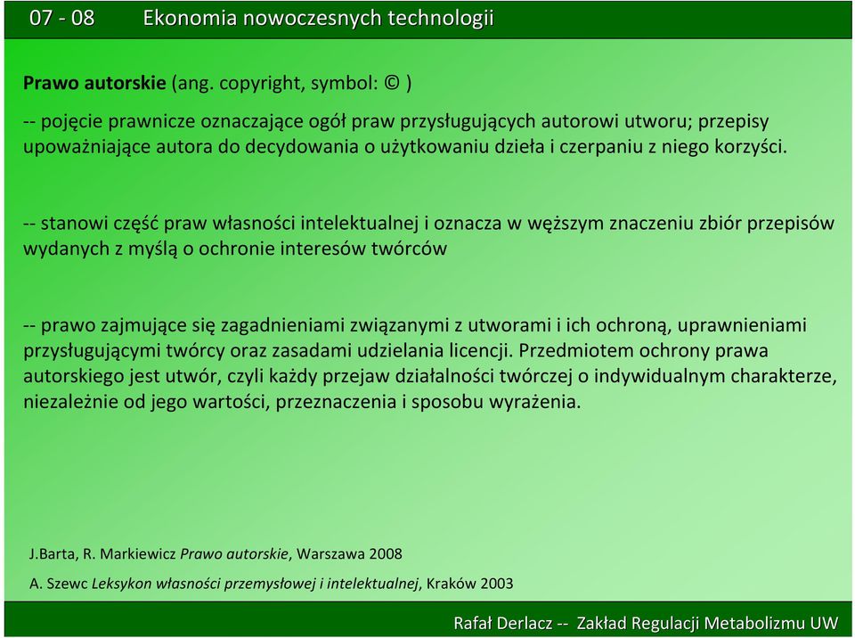 stanowi część praw własności intelektualnej i oznacza w węższym znaczeniu zbiór przepisów wydanych z myślą o ochronie interesów twórców prawo zajmujące się zagadnieniami związanymi z utworami i ich