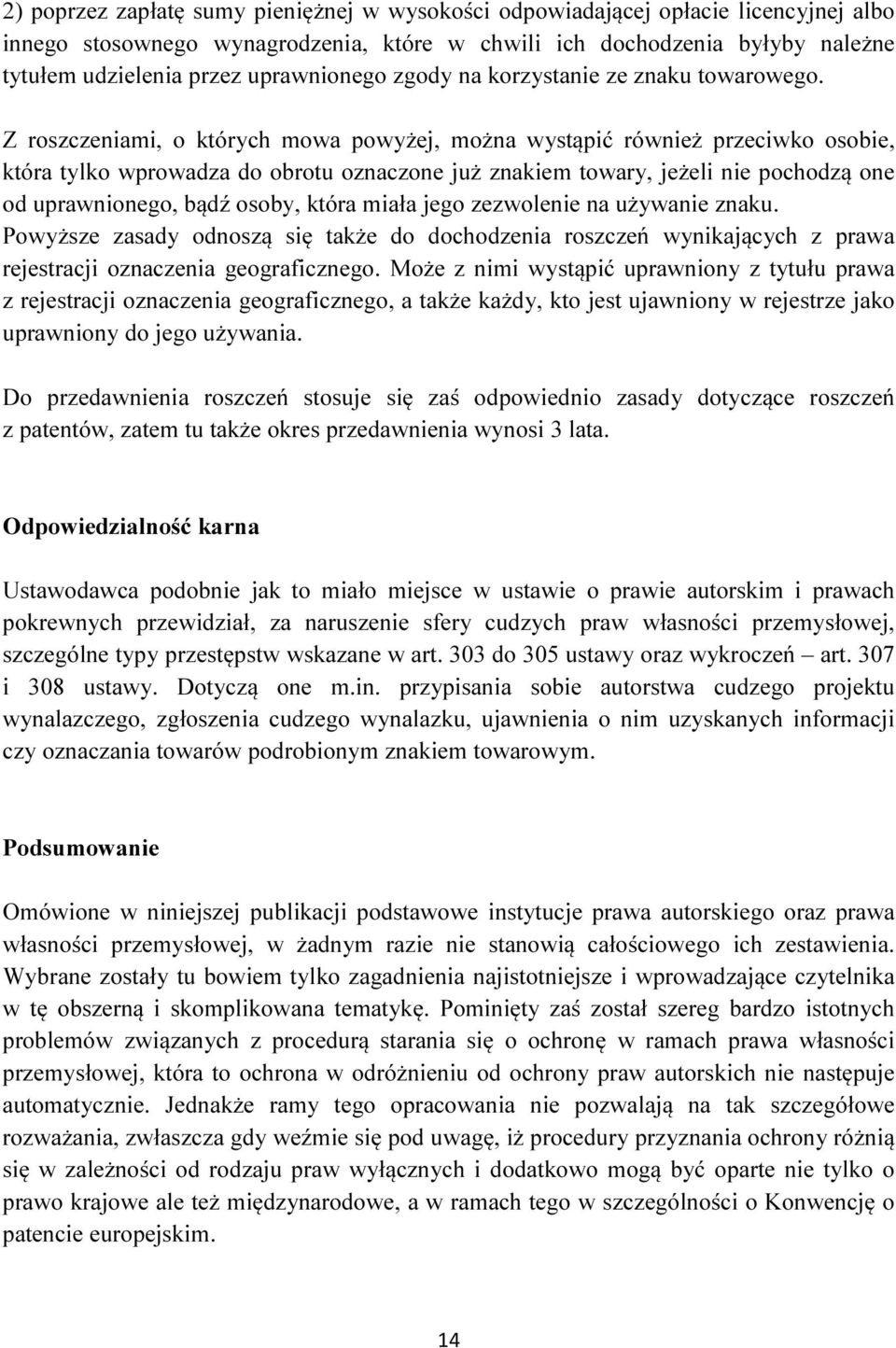 Z roszczeniami, o których mowa powyżej, można wystąpić również przeciwko osobie, która tylko wprowadza do obrotu oznaczone już znakiem towary, jeżeli nie pochodzą one od uprawnionego, bądź osoby,