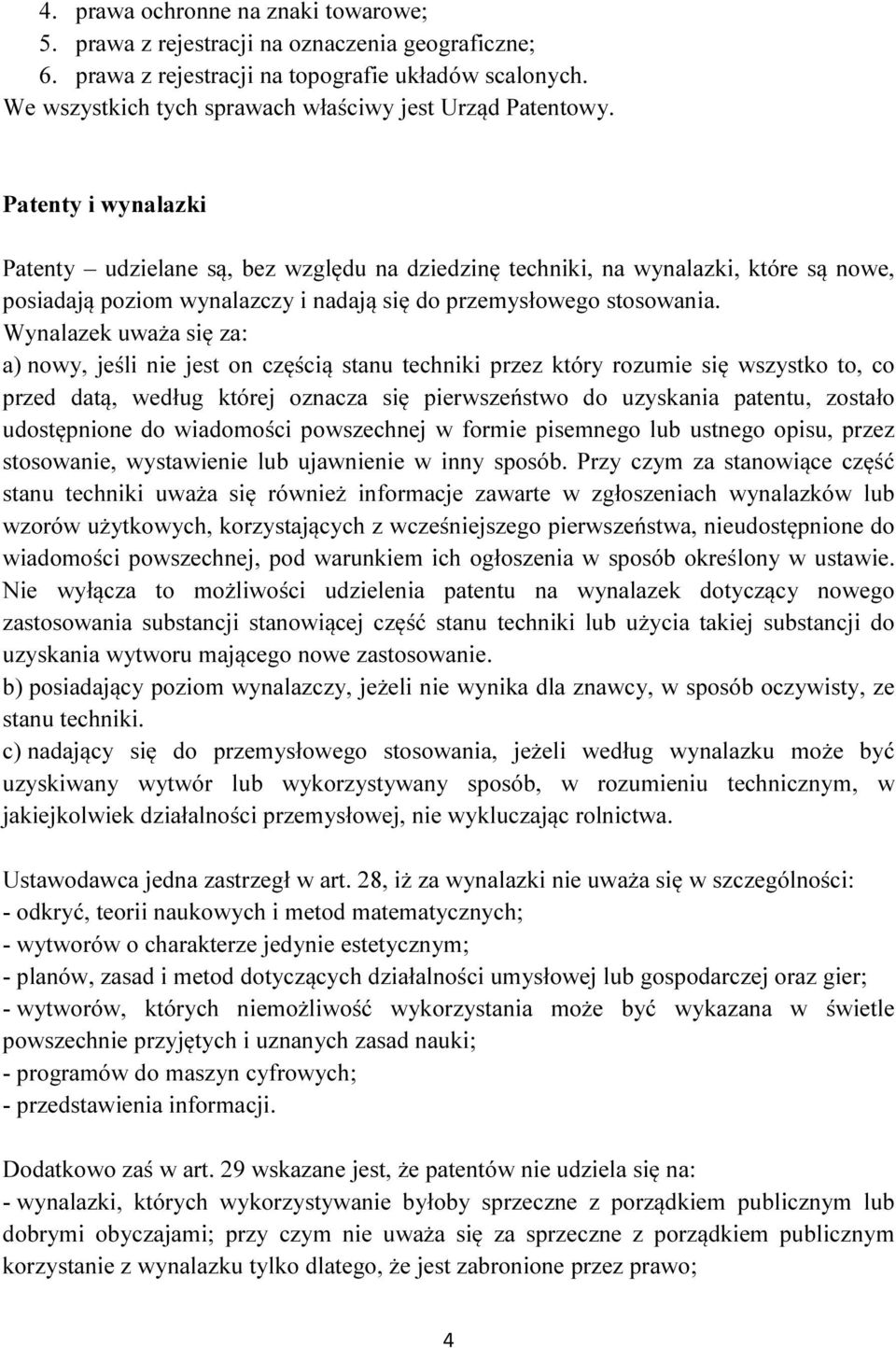 Patenty i wynalazki Patenty udzielane są, bez względu na dziedzinę techniki, na wynalazki, które są nowe, posiadają poziom wynalazczy i nadają się do przemysłowego stosowania.