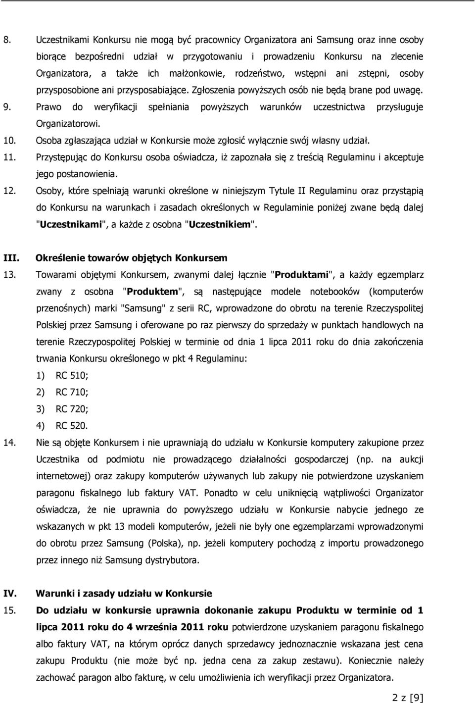 Prawo do weryfikacji spełniania powyższych warunków uczestnictwa przysługuje Organizatorowi. 10. Osoba zgłaszająca udział w Konkursie może zgłosić wyłącznie swój własny udział. 11.