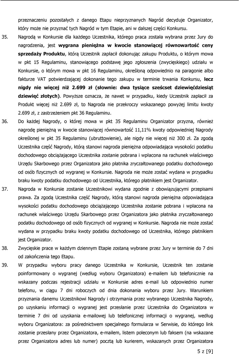 zapłacił dokonując zakupu Produktu, o którym mowa w pkt 15 Regulaminu, stanowiącego podstawę jego zgłoszenia (zwycięskiego) udziału w Konkursie, o którym mowa w pkt 16 Regulaminu, określoną