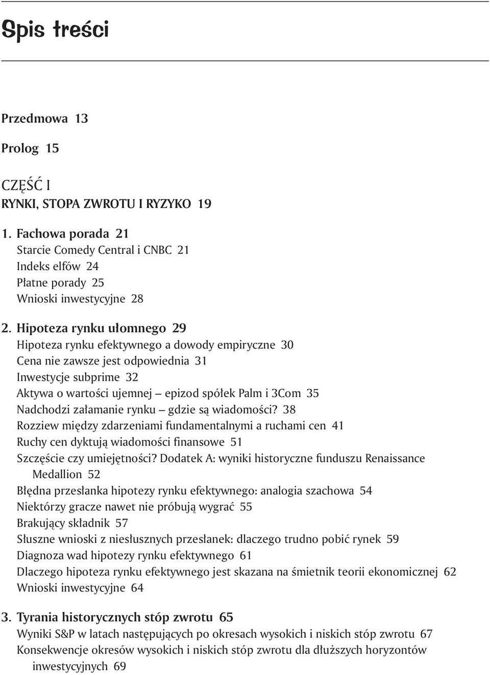 Nadchodzi załamanie rynku gdzie są wiadomości? 38 Rozziew między zdarzeniami fundamentalnymi a ruchami cen 41 Ruchy cen dyktują wiadomości finansowe 51 Szczęście czy umiejętności?