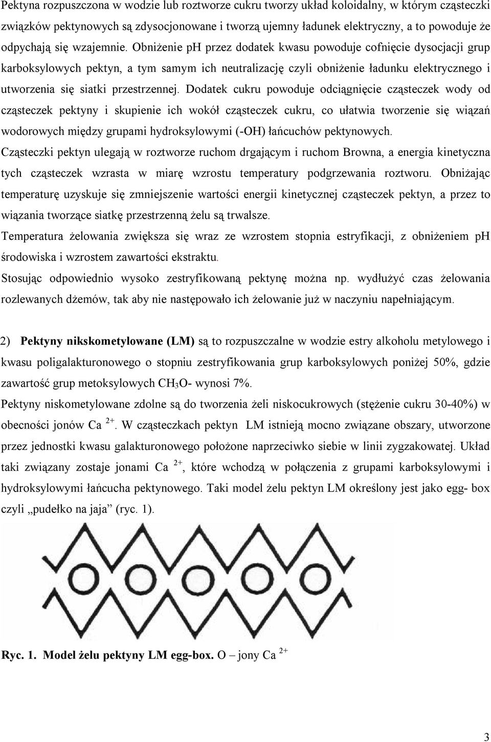 Obniżenie ph przez dodatek kwasu powoduje cofnięcie dysocjacji grup karboksylowych pektyn, a tym samym ich neutralizację czyli obniżenie ładunku elektrycznego i utworzenia się siatki przestrzennej.