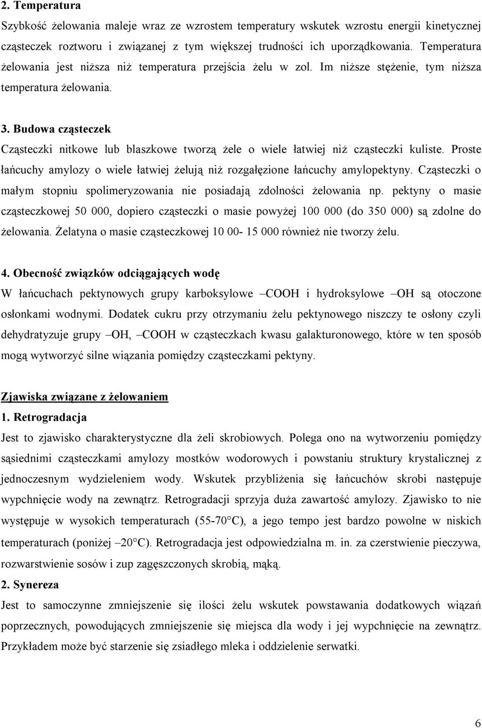 Budowa cząsteczek Cząsteczki nitkowe lub blaszkowe tworzą żele o wiele łatwiej niż cząsteczki kuliste. Proste łańcuchy amylozy o wiele łatwiej żelują niż rozgałęzione łańcuchy amylopektyny.