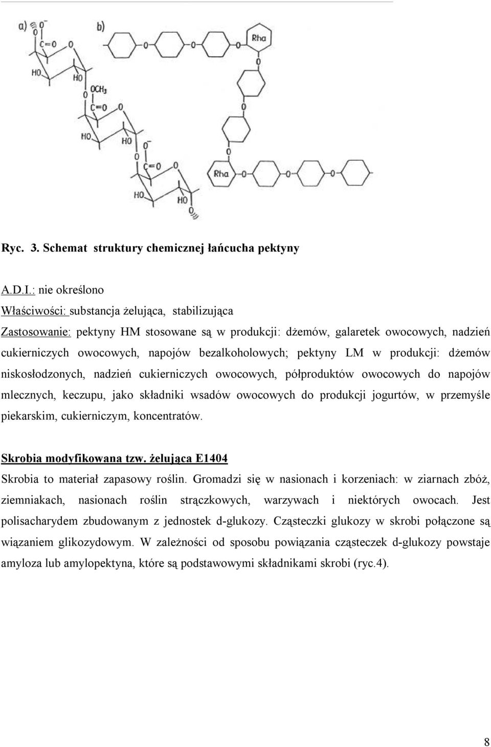 bezalkoholowych; pektyny LM w produkcji: dżemów niskosłodzonych, nadzień cukierniczych owocowych, półproduktów owocowych do napojów mlecznych, keczupu, jako składniki wsadów owocowych do produkcji