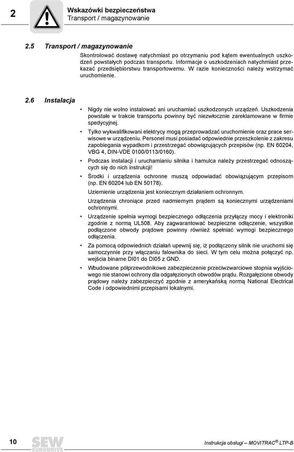 6 Instalacja Nigdy nie wolno instalować ani uruchamiać uszkodzonych urządzeń. Uszkodzenia powstałe w trakcie transportu powinny być niezwłocznie zareklamowane w firmie spedycyjnej.