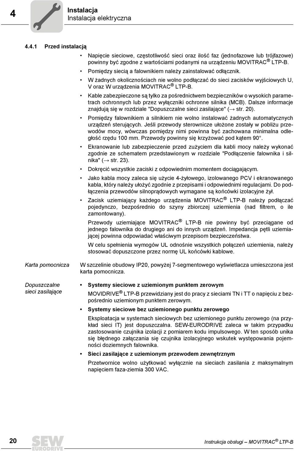 Kable zabezpieczone są tylko za pośrednictwem bezpieczników o wysokich parametrach ochronnych lub przez wyłączniki ochronne silnika (MCB).