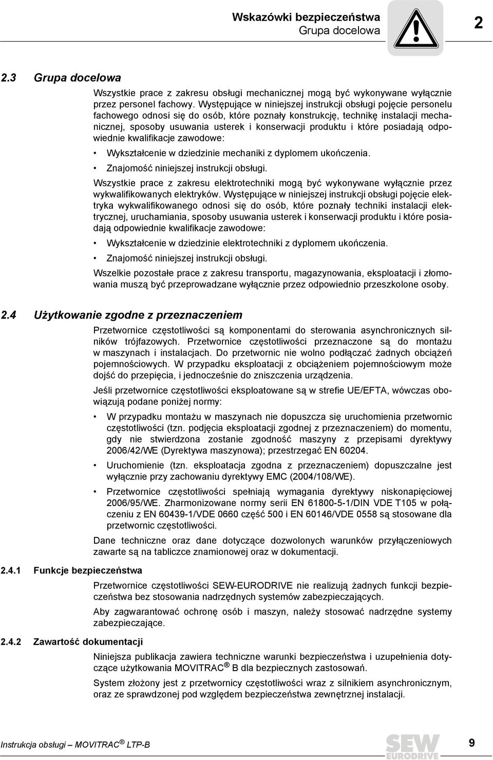 produktu i które posiadają odpowiednie kwalifikacje zawodowe: Wykształcenie w dziedzinie mechaniki z dyplomem ukończenia. Znajomość niniejszej instrukcji obsługi.