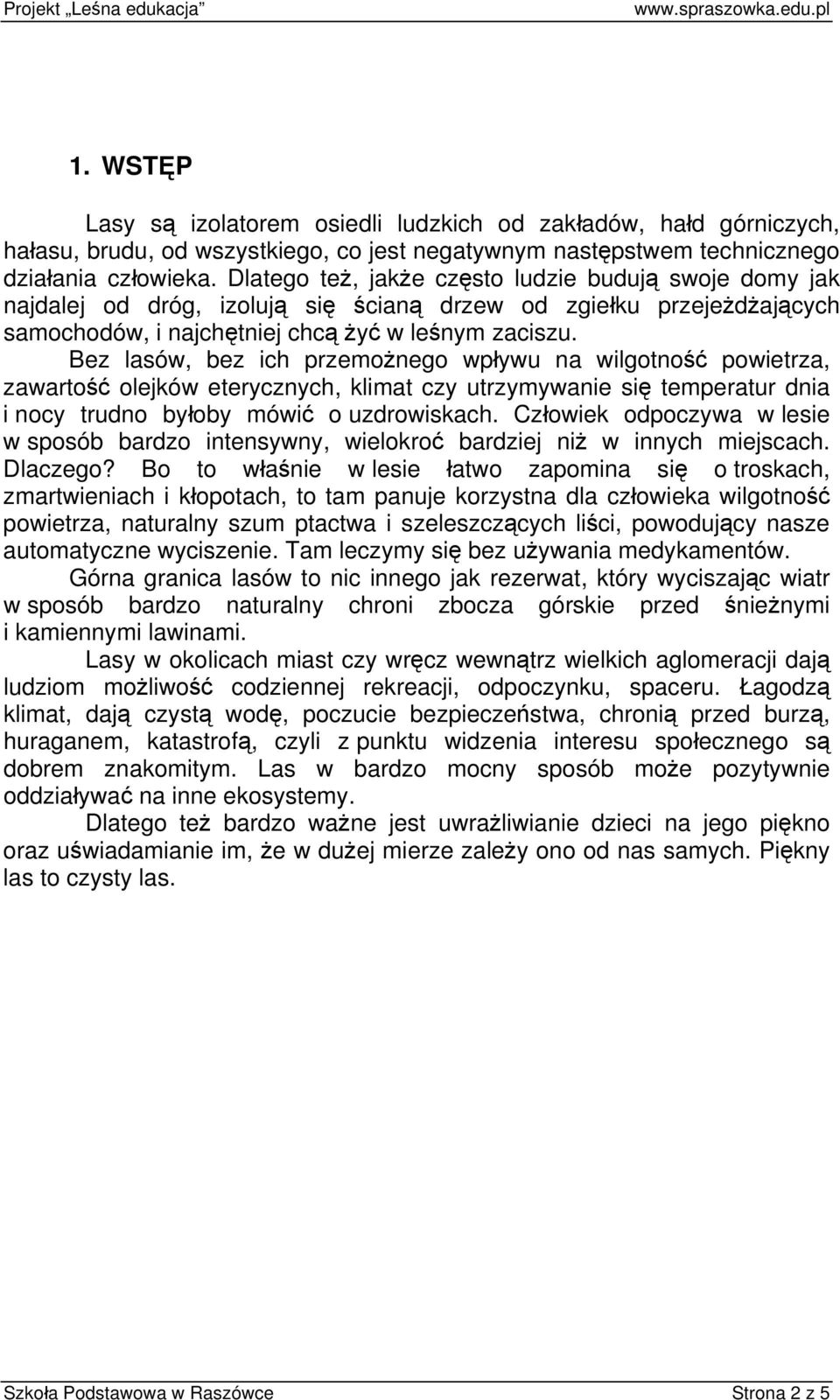 Bez lasów, bez ich przemożnego wpływu na wilgotność powietrza, zawartość olejków eterycznych, klimat czy utrzymywanie się temperatur dnia i nocy trudno byłoby mówić o uzdrowiskach.