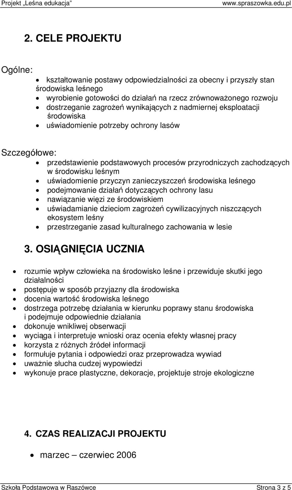 przyczyn zanieczyszczeń środowiska leśnego podejmowanie działań dotyczących ochrony lasu nawiązanie więzi ze środowiskiem uświadamianie dzieciom zagrożeń cywilizacyjnych niszczących ekosystem leśny